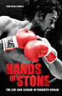 Hands of Stone : The Life and Legend of Roberto Duran