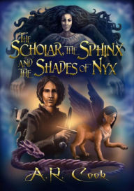 Title: The Scholar, The Sphinx and the Shades of Nyx, Author: A.R. Cook