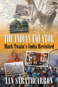 Title: The Indian Equator: Mark Twain's India Revisited, Author: Ian Strathcarron