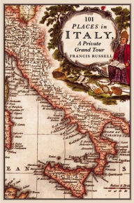 Title: 101 Places in Italy: A Private Grand Tour: 1001 Unforgettable Works of Art, Author: Francis Russell