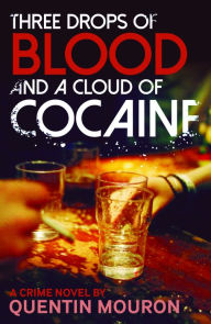 Title: Three Drops of Blood and a Cloud of Cocaine, Author: Quentin Mouron