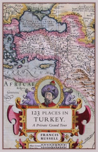 Title: 123 Places in Turkey: A Private Grand Tour, Author: Francis Russell