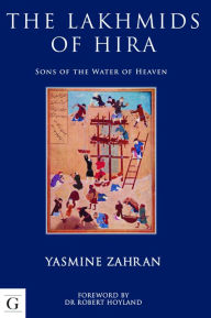 Title: The Lakhmids of Hira: Sons of the Water of Heaven, Author: Yasmine Zahran