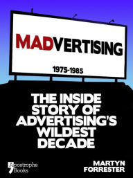 Title: Madvertising: 1975-1985: The Inside Story Of Advertising's Wildest Decade, Author: Martyn Forrester