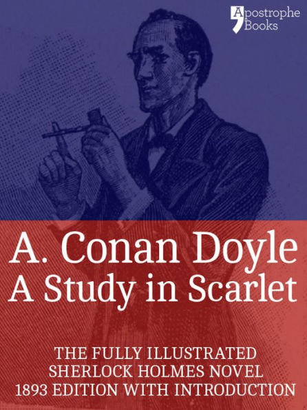 A Study in Scarlet: The Beautifully Reproduced, Fully Illustrated 1893 Edition, With Introduction