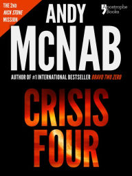 Title: Crisis Four (Nick Stone Book 2): Andy McNab's best-selling series of Nick Stone thrillers - now available in the US, with bonus material, Author: Andy McNab