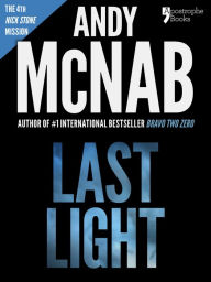 Title: Last Light (Nick Stone Book 4): Andy McNab's best-selling series of Nick Stone thrillers - now available in the US, with bonus material, Author: Andy McNab