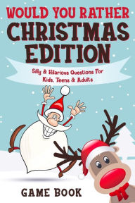 Title: Would You Rather Game Book - Christmas Edition: Silly & Hilarious Questions For Kids, Teens & Adults, Author: Archie Brain
