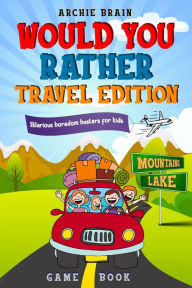 Title: Would You Rather Game Book Travel Edition: Hilarious Plane, Car Game: Road Trip Activities For Kids & Teens, Author: Archie Brain