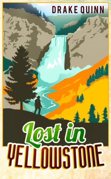Lost in Yellowstone: The Extraordinary True Adventure Story of Truman Everts and his Courage, Endurance and Survival in the Wilderness