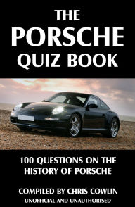 Title: The Porsche Quiz Book: 100 Questions on the History of Porsche, Author: Chris Cowlin