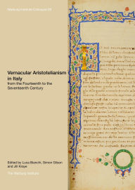 Title: Vernacular Aristotelianism in Italy from the Fourteenth to the Seventeenth Century, Author: Luca Bianchi