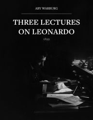 Free download electronic books in pdf Three Lectures on Leonardo by Aby Warburg, Eckart Marchand, Joseph Spooner, Bill Sherman 9781908590930