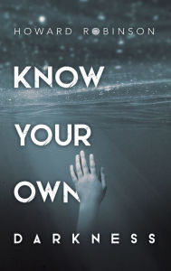 Title: Know Your Own Darkness, Author: Howard Robinson