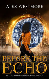 Title: Before The Echo: An Echo Branson Investigation, Author: Alex Westmore