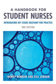 Title: A Handbook for Student Nurses, second edition: Introducing Key Issues Relevant for Practice, Author: Wendy Benbow