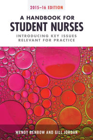 Title: A Handbook for Student Nurses, 2015-16 edition: Introducing Key Issues Relevant to Practice, Author: Wendy Benbow
