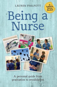 Title: Being a Nurse: A personal guide from graduation to revalidation, Author: Lauren Philpott