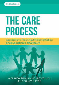 Title: The Care Process: Assessment, planning, implementation and evaluation in healthcare, Author: Melanie Newton