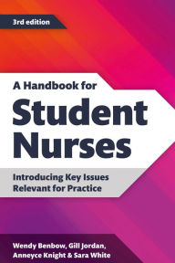 Title: A Handbook for Student Nurses, third edition: Introducing Key Issues Relevant for Practice, Author: Wendy Benbow