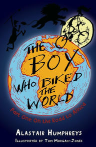 Title: The Boy Who Biked the World: On the Road to Africa, Author: Alastair Humphreys