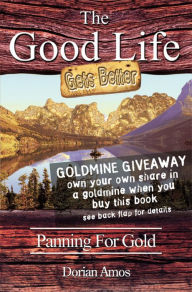 Title: The Good Life Gets Better: Panning for Gold, Author: Dorian Amos