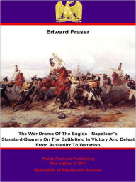 Title: War Drama of the Eagles: Napoleon's Standard-Bearers On The Battlefield In Victory And Defeat From Austerlitz To Waterloo, Author: Edward Fraser