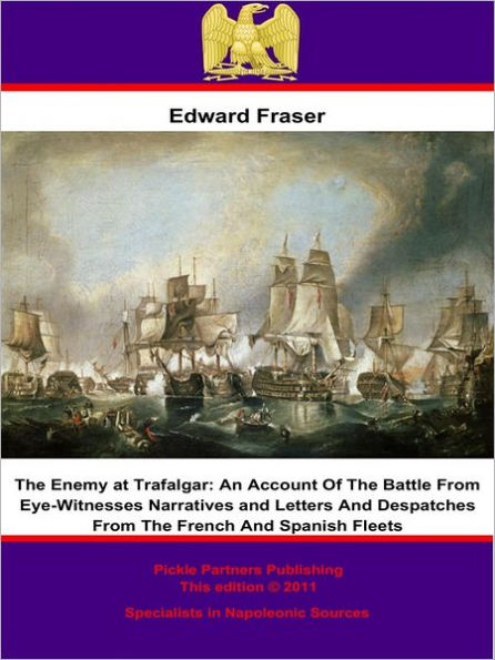 The Enemy at Trafalgar: An Account Of The Battle From Eye-Witnesses Narratives and Letters And Despatches From The French And Spanish Fleets