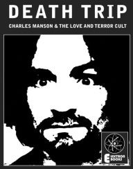 Title: Death Trip: Charles Manson And The Love And Terror Cult, Author: Johnny Satan