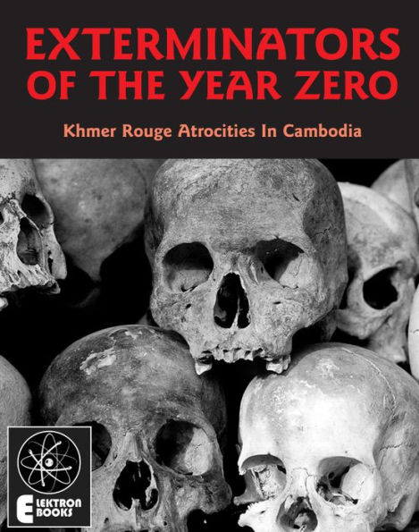 Exterminators Of The Year Zero: Khmer Rouge Atrocities In Cambodia