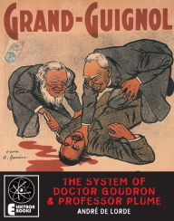 Title: The System Of Doctor Goudron And Professor Plume: A Grand Guignol Classic, Author: Andre De Lorde