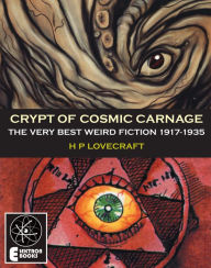 Crypt Of Cosmic Carnage: The Very Best Weird Fiction 1917-1935