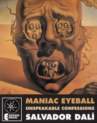 Title: Maniac Eyeball: The Unspeakable Confessions Of Salvador Dali, Author: Salvador Dali