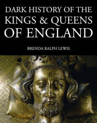 Title: Dark History of the Kings & Queens of England, Author: Brenda Ralph Lewis