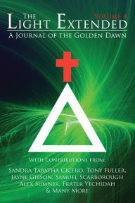 Title: The Light Extended: A Journal of the Golden Dawn (Volume 4), Author: Sandra Tabatha Cicero