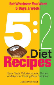 Title: 5: 2 Diet Recipes - Easy, Tasty, Calorie-counted Dishes to Make Your Fasting Days Delicious!, Author: James Drummond