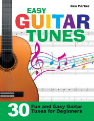 Title: Easy Guitar Tunes: 30 Fun and Easy Guitar Tunes for Beginners, Author: Ben Parker