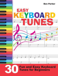 Title: Easy Keyboard Tunes: 30 Fun and Easy Keyboard Tunes for Beginners, Author: Ben Parker