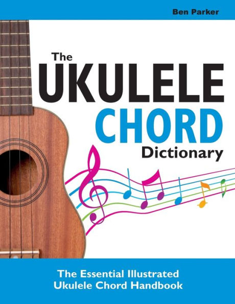 The Ukulele Chord Dictionary: The Essential Illustrated Ukulele Chord Handbook