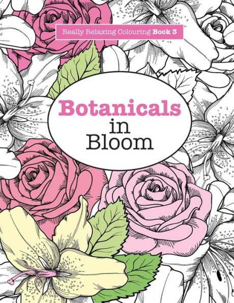 Really RELAXING Colouring Book 3: Botanicals in Bloom - A Fun, Floral Colouring Adventure