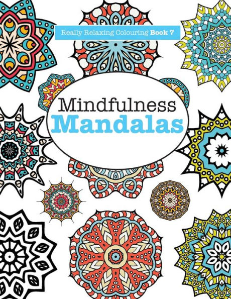 Really RELAXING Colouring Book 7: Mindfulness Mandalas - A Meditative Adventure in Colour and Pattern