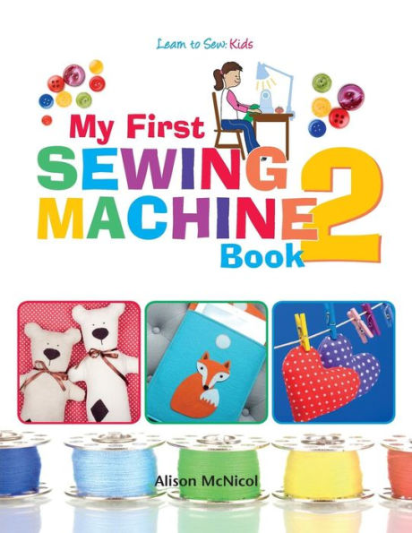 My First Sewing Machine 2: More Fun and Easy Sewing Machine Projects for Beginners