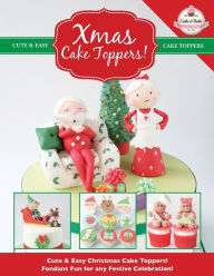 Title: Xmas Cake Toppers! Cute & Easy Christmas Cake Toppers! Fondant Fun for any Festive Celebration!, Author: The Cake & Bake Academy