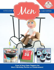 Title: Cute & Easy Cake Toppers for MEN!, Author: The Cake & Bake Academy