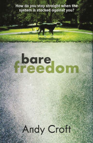 Title: Bare Freedom: How do you stay straight when the system is stacked against you?, Author: Andy Croft