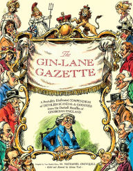 Title: The Gin Lane Gazette: A Profusely Illustrated Compendium of Devilish Scandal and Oddities from the Darkest Recesses of Georgian England, Author: Adrian Teal