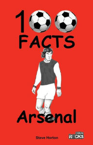 Title: Arsenal FC- 100 Facts, Author: Steve Horton