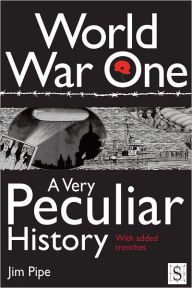 Title: World War One, A Very Peculiar History, Author: Jim Pipe