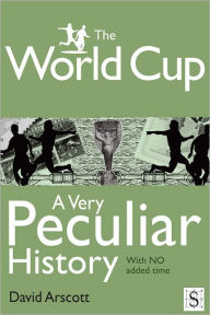 Title: The World Cup, A Very Peculiar History, Author: David Arscott