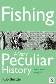 Title: Fishing, A Very Peculiar History, Author: Rob Beattie